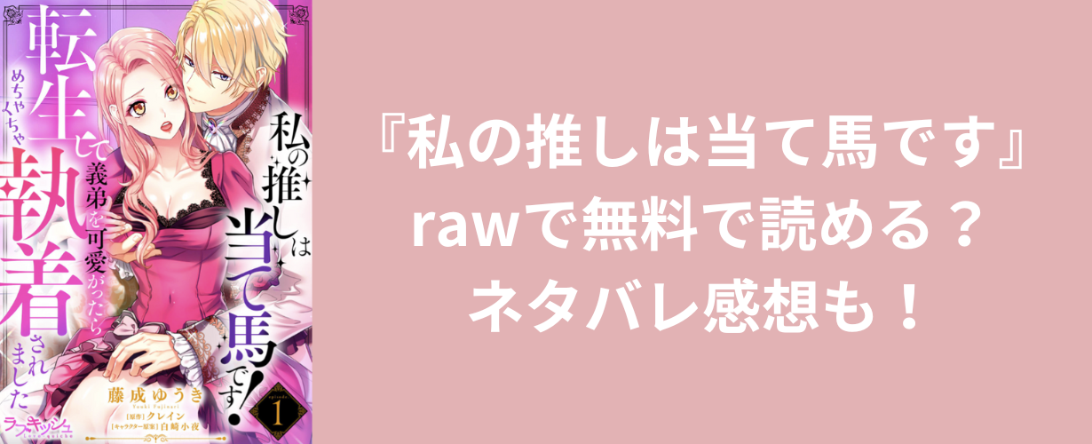 『私の推しは当て馬です』rawで無料で読める？ネタバレ感想も！